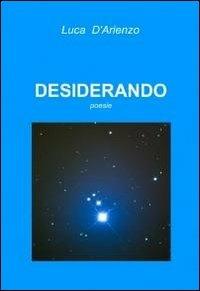 Desiderando - Luca D'Arienzo - Libro ilmiolibro self publishing 2011, La community di ilmiolibro.it | Libraccio.it