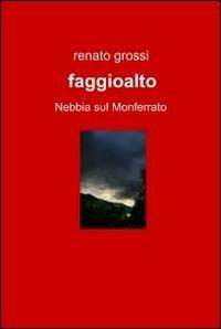 Faggioalto - Renato Grossi - Libro ilmiolibro self publishing 2011, La community di ilmiolibro.it | Libraccio.it