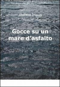 Gocce su un mare d'asfalto - Andrea Busin - Libro ilmiolibro self publishing 2011, La community di ilmiolibro.it | Libraccio.it