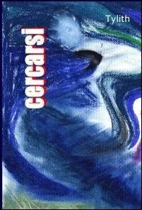 Cercarsi - Tylith - Libro ilmiolibro self publishing 2011, La community di ilmiolibro.it | Libraccio.it