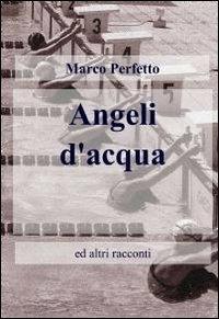 Angeli d'acqua - Marco Perfetto - Libro ilmiolibro self publishing 2011, La community di ilmiolibro.it | Libraccio.it