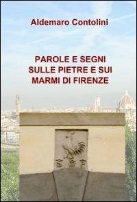Parole e segni sulle pietre e sui marmi di Firenze - Aldemaro Contolini - Libro ilmiolibro self publishing 2011, La community di ilmiolibro.it | Libraccio.it