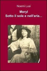 Meryl. Sotto il sole e nell'aria... - Noemi Lusi - Libro ilmiolibro self publishing 2010, La community di ilmiolibro.it | Libraccio.it