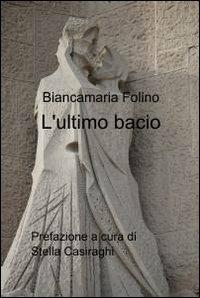 L' ultimo bacio - Biancamaria Folino - Libro ilmiolibro self publishing 2011, La community di ilmiolibro.it | Libraccio.it