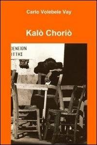 Kalò Choriò - Carlo Volebele Vay - Libro ilmiolibro self publishing 2011, La community di ilmiolibro.it | Libraccio.it