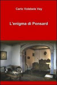 L' enigma di Ponsard - Carlo Volebele Vay - Libro ilmiolibro self publishing 2011, La community di ilmiolibro.it | Libraccio.it