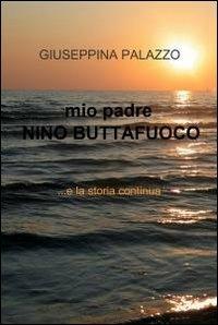 Mio padre Nino Buttafuoco - Giuseppina Palazzo - Libro ilmiolibro self publishing 2011, La community di ilmiolibro.it | Libraccio.it