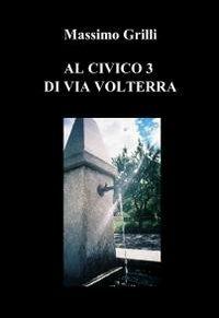 Al civico 3 di via Volterra - Massimo Grilli - Libro ilmiolibro self publishing 2010, La community di ilmiolibro.it | Libraccio.it