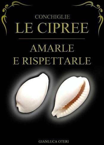 Conchiglie, le Cipree. Amarle e rispettarle - Gianluca Oteri - Libro ilmiolibro self publishing 2016 | Libraccio.it