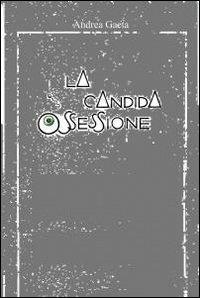 La candida ossessione - Andrea Gaeta - Libro ilmiolibro self publishing 2011, La community di ilmiolibro.it | Libraccio.it