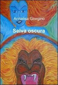 Selva oscura - Annalisa Giorgino - Libro ilmiolibro self publishing 2011, La community di ilmiolibro.it | Libraccio.it