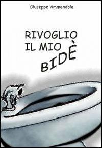 Rivoglio il mio bidè - Giuseppe Ammendola - Libro ilmiolibro self publishing 2011, La community di ilmiolibro.it | Libraccio.it