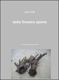 Dalla finestra aperta - Piero Lotti - Libro ilmiolibro self publishing 2011, La community di ilmiolibro.it | Libraccio.it