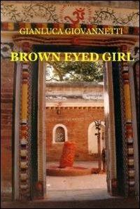Brown eyed girl - Gianluca Giovannetti - Libro ilmiolibro self publishing 2010, La community di ilmiolibro.it | Libraccio.it