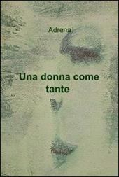 Una donna come tante - Adrena - Libro ilmiolibro self publishing 2011, La community di ilmiolibro.it | Libraccio.it