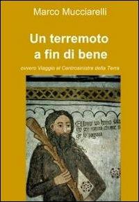 Un terremoto a fin di bene - Marco Mucciarelli - Libro ilmiolibro self publishing 2011, La community di ilmiolibro.it | Libraccio.it