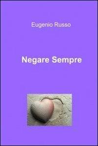 Negare sempre - Eugenio Russo - Libro ilmiolibro self publishing 2010, La community di ilmiolibro.it | Libraccio.it