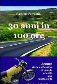 30 anni in 100 ore - Massimo Ferrantini - Libro ilmiolibro self publishing 2011, La community di ilmiolibro.it | Libraccio.it