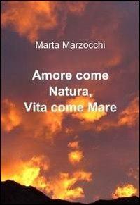Amore come natura. Vita come mare - Marta Marzocchi - Libro ilmiolibro self publishing 2011, La community di ilmiolibro.it | Libraccio.it