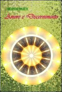 Amore e discernimento - Sergio Berti - Libro ilmiolibro self publishing 2010, La community di ilmiolibro.it | Libraccio.it