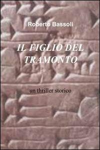 Il figlio del tramonto - Roberto Bassoli - Libro ilmiolibro self publishing 2011, La community di ilmiolibro.it | Libraccio.it