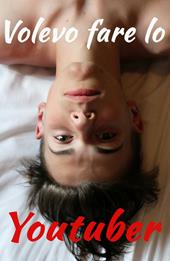 Volevo fare lo youtuber