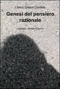 Genesi del pensiero razionale - Libero G. Cordela - Libro ilmiolibro self publishing 2011, La community di ilmiolibro.it | Libraccio.it