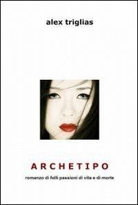 Archetipo - Alex Triglias - Libro ilmiolibro self publishing 2011, La community di ilmiolibro.it | Libraccio.it