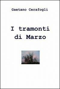 I tramonti di marzo - Gaetano Cerafogli - Libro ilmiolibro self publishing 2012, La community di ilmiolibro.it | Libraccio.it