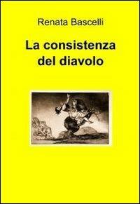 La consistenza del diavolo - Renata Bascelli - Libro ilmiolibro self publishing 2011, La community di ilmiolibro.it | Libraccio.it
