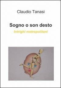 Sogno o son desto - Claudio Tanasi - Libro ilmiolibro self publishing 2010, La community di ilmiolibro.it | Libraccio.it
