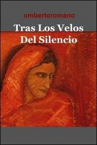 Tras los velos del silencio - Umberto Romano - Libro ilmiolibro self publishing 2012, La community di ilmiolibro.it | Libraccio.it
