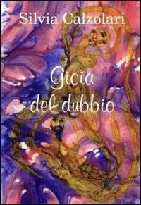 Gioia del dubbio - Silvia Calzolari - Libro ilmiolibro self publishing 2011, La community di ilmiolibro.it | Libraccio.it