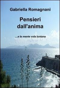 Pensieri dall'anima - Gabriella Romagnani - Libro ilmiolibro self publishing 2012, La community di ilmiolibro.it | Libraccio.it