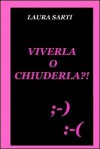 Viverla o chiuderla?! - Laura Sarti - Libro ilmiolibro self publishing 2012, La community di ilmiolibro.it | Libraccio.it