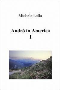 Andrò in America - Michele Lalla - Libro ilmiolibro self publishing 2012, La community di ilmiolibro.it | Libraccio.it