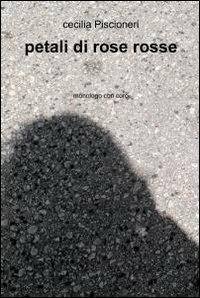 Petali di rose rosse - Cecilia Piscioneri - Libro ilmiolibro self publishing 2011, La community di ilmiolibro.it | Libraccio.it