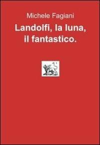 Landolfi, la luna, il fantastico - Michele Fagiani - Libro ilmiolibro self publishing 2012, La community di ilmiolibro.it | Libraccio.it