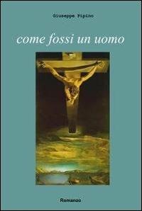 Come fossi un uomo - Giuseppe Pipino - Libro ilmiolibro self publishing 2012, La community di ilmiolibro.it | Libraccio.it