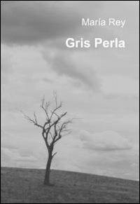 Gris perla - Maria Rey - Libro ilmiolibro self publishing 2010, La community di ilmiolibro.it | Libraccio.it