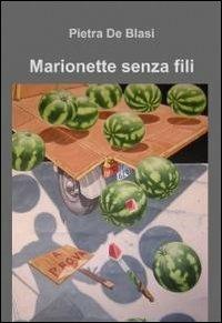 Marionette senza fili - Pietra De Blasi - Libro ilmiolibro self publishing 2010, La community di ilmiolibro.it | Libraccio.it