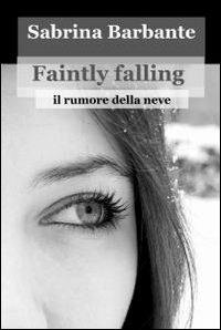 Faintly falling - Sabrina Barbante - Libro ilmiolibro self publishing 2011, La community di ilmiolibro.it | Libraccio.it