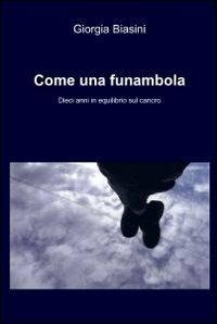 Come una funambola - Giorgia Biasini - Libro ilmiolibro self publishing 2011, La community di ilmiolibro.it | Libraccio.it