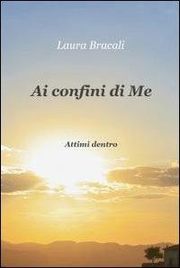 Ai confini di me - Laura Bracali - Libro ilmiolibro self publishing 2011, La community di ilmiolibro.it | Libraccio.it