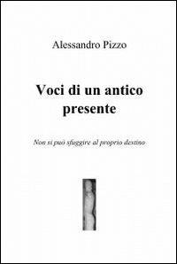 Voci di un antico presente - Alessandro Pizzo - Libro ilmiolibro self publishing 2012, La community di ilmiolibro.it | Libraccio.it