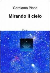 Mirando il cielo - Gerolamo A. Piano - Libro ilmiolibro self publishing 2012, La community di ilmiolibro.it | Libraccio.it