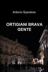 Ortigiani brava gente - Antonio Sparatore - Libro ilmiolibro self publishing 2012, La community di ilmiolibro.it | Libraccio.it