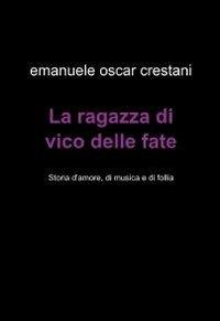La ragazza di Vico delle Fate - Emanuele O. Crestani - Libro ilmiolibro self publishing 2011, La community di ilmiolibro.it | Libraccio.it