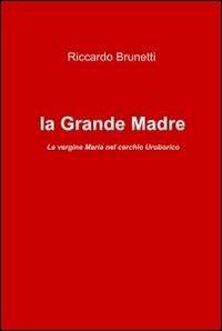 La madonna e la grande madre - Riccardo Brunetti - Libro ilmiolibro self publishing 2011, La community di ilmiolibro.it | Libraccio.it
