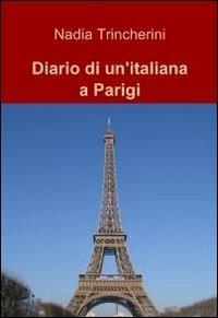 Diario di un'italiana a Parigi - Nadia Trincherini - Libro ilmiolibro self publishing 2011, La community di ilmiolibro.it | Libraccio.it